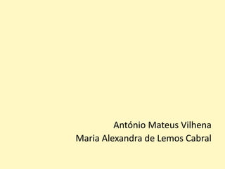 António Mateus Vilhena
Maria Alexandra de Lemos Cabral
 