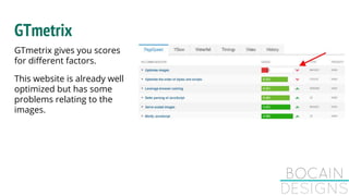 GTmetrix
GTmetrix gives you scores
for different factors.
This website is already well
optimized but has some
problems relating to the
images.
 