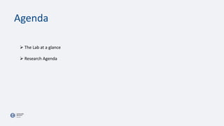  The Lab at a glance
 Research Agenda
Agenda
 