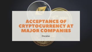 ACCEPTANCE OF
CRYPTOCURRENCY AT
MAJOR COMPANIES
Ducatus
 