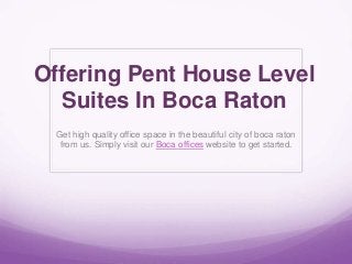 Offering Pent House Level
Suites In Boca Raton
Get high quality office space in the beautiful city of boca raton
from us. Simply visit our Boca offices website to get started.
 