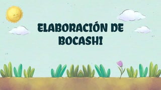 ELABORACIÓN DE
BOCASHI
 