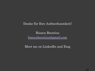 Danke für Ihre Aufmerksamkeit!
Bianca Bocatius
biancabocatius@gmail.com
Meet me on LinkedIn and Xing
23
 