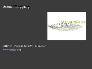Social Tagging




ARTigo –Projekt der LMU München
www.artigo.org
 