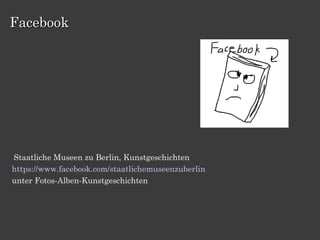 Facebook




Staatliche Museen zu Berlin, Kunstgeschichten
https://www.facebook.com/staatlichemuseenzuberlin
unter Fotos-Alben-Kunstgeschichten
 