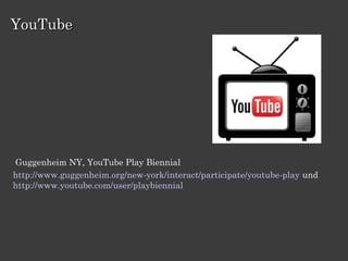 YouTube




Guggenheim NY, YouTube Play Biennial
http://www.guggenheim.org/new-york/interact/participate/youtube-play und
http://www.youtube.com/user/playbiennial
 