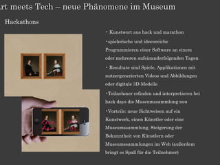 Art meets Tech – neue Phänomene im Museum
  Hackathons
                        • Kunstwort aus hack und marathon

        ...