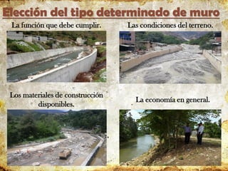Elección del tipo determinado de muro
La función que debe cumplir. Las condiciones del terreno.
Los materiales de construcción
disponibles.
La economía en general.
 