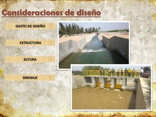Consideraciones de diseño
GASTO DE DISEÑO
ESTRUCTURA
ALTURA
DRENAJE
 