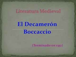 Literatura Medieval El Decamerón Boccaccio (Terminado en 1351) 