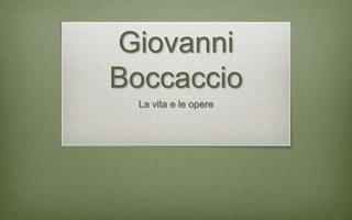 Giovanni
Boccaccio
La vita e le opere
 
