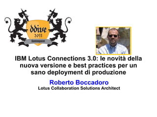 IBM Lotus Connections 3.0: le novità della nuova versione e best practices per un sano deployment di produzione Roberto Boccadoro Lotus Collaboration Solutions Architect 