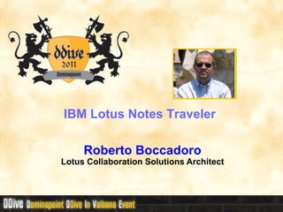 IBM Lotus Notes Traveler  Roberto Boccadoro Lotus Collaboration Solutions Architect 