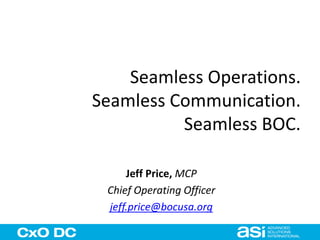 Seamless Operations. 
Seamless Communication. 
Seamless BOC. 
Jeff Price, MCP 
Chief Operating Officer 
jeff.price@bocusa.org 
