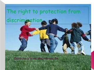 The right to protection from discrimination  Derecho a la no discriminación  