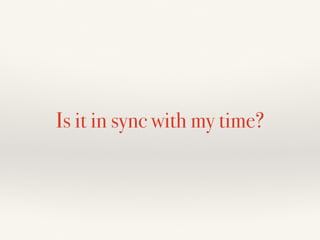 Is it in sync with my time?
 