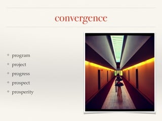 convergence
❖ program
❖ project
❖ progress
❖ prospect
❖ prosperity
 