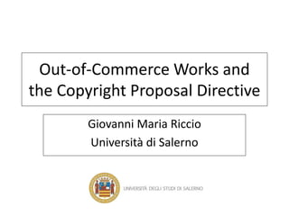 Out-of-Commerce Works and
the Copyright Proposal Directive
Giovanni Maria Riccio
Università di Salerno
 