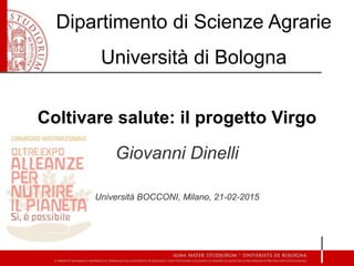 Coltivare salute: il progetto Virgo
Giovanni Dinelli
Università BOCCONI, Milano, 21-02-2015
Dipartimento di Scienze Agrarie
Università di Bologna
 
