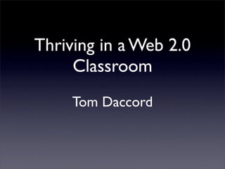 Thriving in a Web 2.0
     Classroom
     Tom Daccord
 