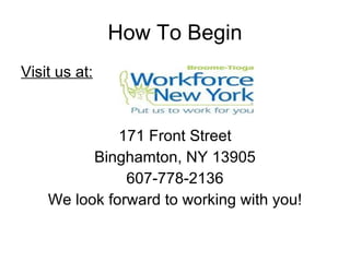 How To Begin Visit us at:   171 Front Street Binghamton, NY 13905 607-778-2136 We look forward to working with you! 