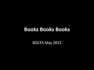 Books Books Books
BOCES May 2013
 