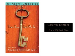 Ti Y L M ITime You Let Me In
Naomi Shihab Nye
 