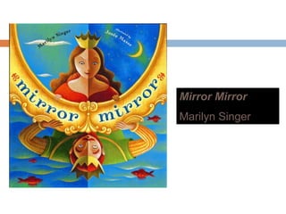 Mirror Mirror
Marilyn Singery g
 