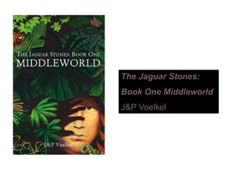 The Jaguar Stones:
Book One Middleworld
J&P Voelkel
 