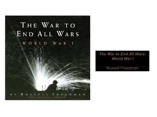 The War to End All Wars:
World War I
R ll F dRussell Freedman
 