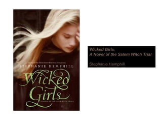 Wicked Girls:
A Novel of the Salem Witch Trial
Stephanie Hemphill
 