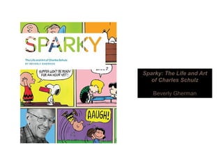 S k Th Lif d A tSparky: The Life and Art
of Charles Schulz
Beverly Ghermany
 