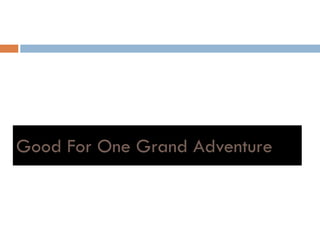 Good For One Grand Adventure
 