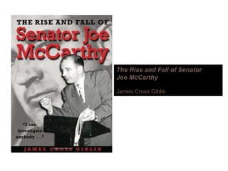 The Rise and Fall of Senator
Joe McCarthy
James Cross Giblin
 