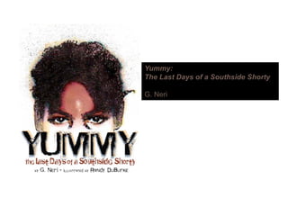Yummy:
The Last Days of a Southside Shorty
G N iG. Neri
 