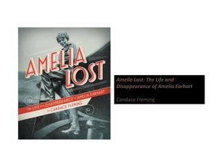 Amelia Lost: The Life and 
Disappearance of Amelia Earhart
Candace Fleming
 