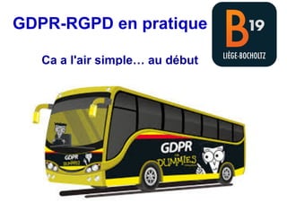 GDPR-RGPD en pratique
Ca a l'air simple… au début
 