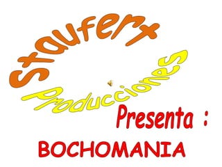 staufert Producciones Presenta : BOCHOMANIA 