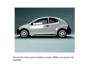 Una versión más austera tendría un motor 1000cc a un precio más accesible.