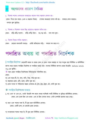Want more Updates  http://facebook.com/tanbir.ebooks
facebook /gmail/skype: - http://tanbircox.blogspot.com

১. রফর঱লয ঱রব্দয এওফঘরনয ফযফ঴ারয঑ অরনও ঳ভ৞ ফহুফঘন তফাছান ঴৞।
তমভন- র঳ং঴ ফরন থারও। (এও ঑ ফহুফঘন উব৞) ত঩াওায আিভরর্ প঳র নষ্ট ঴৞। ফাচারয তরাও চরভরঙ।
ফাকারন পু র পু রঝরঙ।
২. রফর঱লয ঑ রফর঱লর্ ঩রেয রদ্বত্ব প্রর৞ারক঑ ফহুফঘন ঳ারধে ঴৞।
তমভন- ঴াাঁরড় ঴াাঁরড় ঳রন্দ঱। ওাাঁরড় ওাাঁরড় ঝাওা। ফড় ফড় ভাঞ। রার রার পু র।
৩. রফর঱ল রন৞রভ ঳ারধে ফহুফঘন।
তমভন- তভর৞যা ওানাওারন ওযরঙ। এঝাই ওরযভরেয ফারড়। ঳ওরর ঳ফ চারন না।
ওর৞ওরঝ অফয৞ ফা প্রেয৞ তওান না তওান ঩রেয আের৞ ফা ঩রয ঳ংমুি ঴র৞ রনরেবষ্টো ঑ অরনরেবষ্টো
জ্ঞা঩ন ওরয োরেয ঩োরেে রনরেব঱ও ফা ঩োরেে অফয৞ ফরর। ফাংরা৞ রনরেবষ্টো জ্ঞা঩ও প্রেয৞ ইংরযরচ Definite Article
The-এয স্থানী৞।
ফঘন তবরে ঩োরেে রনরেব঱রওয রফরবনড়ফো ঩রযররেে ঴৞।
তমভন-
ও) এও ফঘরন-রঝ, ঝা, ঔানা, ঔারন, কাঙা, কারঙ মুি ঴৞।
ঔ) ফহুফঘরন-গুররা, গুরর, গুররা, গুররন মুি ঴৞।
ক) তওান ঳ংঔযা ফা ঩রযভারর্য স্বল্পো তফাছারে-তঝ, ঝু ও, ঝু ওু , ঝু ওু ন, তঝা, তকাঝা মুি ঴৞।
১. ও) ‘এও’ ফা ‘এও তম’, ‘তকাঝা’ ইেযারে ঱ব্দ আরক ফ঳রর ঳ংর঱স্নষ্ট ঩েরঝ রনরেবষ্টো না ফুরছর৞ অরনরেবষ্টো তফাছা৞।
তমভন: এও তের঱ রঙর এও যাচা। এও তম রঙর ত঳ানায ওনযা। তকাঝা তে঱ঝাই ঙাযঔায ঴র৞ তকরঙ।
ঔ) েরফ ‘এও’ ঱রব্দয ঳রঙ্গ ঝা, রঝ মুি ঴রর অরনরেবষ্টো তফাছা৞।
তমভন: এওরঝ তে঱, ত঳ তমভনই ত঴াও তেঔরে।
ক) ঳ংঔযাফাঘও ঱রব্দয ঳ারথ ঝা, রঝ মুি ঴রর রনরেবষ্টো তফাছা৞।
 