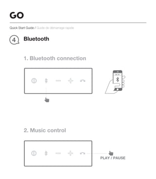 1. Bluetooth connection
2. Music control
Bluetooth4
JBL GO
PLAY / PAUSE
Quick Start Guide / Guide de démarrage rapide
 