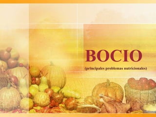BOCIO(principales problemas nutricionales)
 