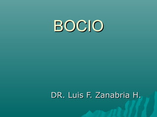 BOCIOBOCIO
DR. Luis F. Zanabria H.DR. Luis F. Zanabria H.
 