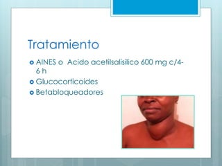 Tratamiento
 AINES o Acido acetilsalisilico 600 mg c/4-
6 h
 Glucocorticoides
 Betabloqueadores
 