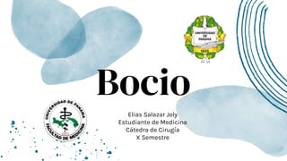 Bocio
Elias Salazar Joly
Estudiante de Medicina
Cátedra de Cirugía
X Semestre
 