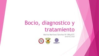 Bocio, diagnostico y
tratamiento
Marina Martínez Sánchez R1 ORLyCCC
@marina_msan
 