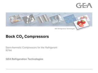 Bock CO2 Compressors

Semi-hermetic Compressors for the Refrigerant
R744


GEA Refrigeration Technologies
 