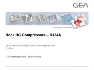 Bock HG Compressors – R134A

Semi-hermetic Compressors for the Refrigerant
R143A


GEA Refrigeration Technologies
 