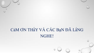 CảM ƠN THầY VÀ CÁC BạN ĐÃ LắNG
NGHE!

 