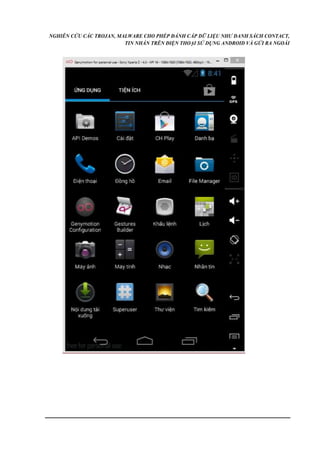NGHIÊN CỨU CÁC TROJAN, MALWARE CHO PHÉP ĐÁNH CẮP DỮ LIỆU NHƯ DANH SÁCH CONTACT, 
TIN NHẮN TRÊN ĐIỆN THOẠI SỬ DỤNG ANDROID VÀ GỬI RA NGOÀI 
 